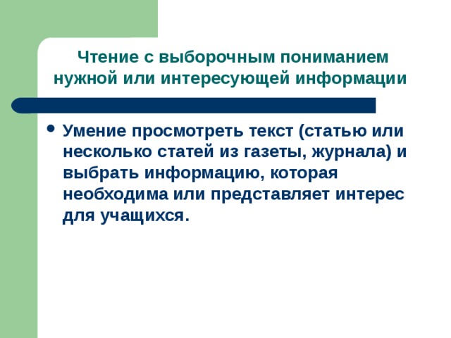 Чтение с выборочным пониманием нужной или интересующей информации  Умение просмотреть текст (статью или несколько статей из газеты, журнала) и выбрать информацию, которая необходима или представляет интерес для учащихся. 