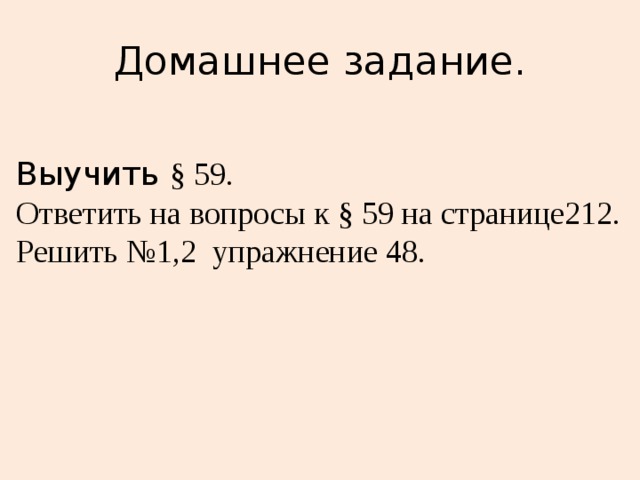 Домашнее задание. Выучить § 59.  Ответить на вопросы к § 59 на странице212.  Решить №1,2 упражнение 48.