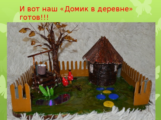 И вот наш «Домик в деревне» готов!!! 