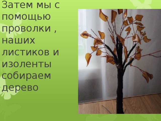 Затем мы с помощью проволки , наших листиков и изоленты собираем дерево 