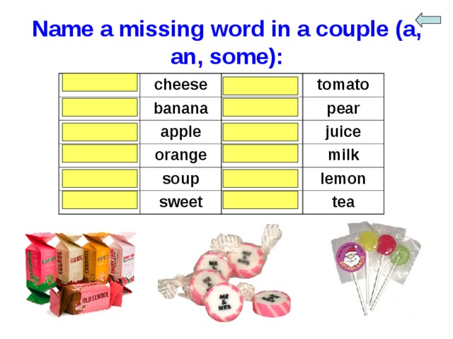 Name a missing word in a couple (a, an, some): some a cheese banana an a tomato a apple an orange pear some some a soup some juice milk sweet a lemon some tea 