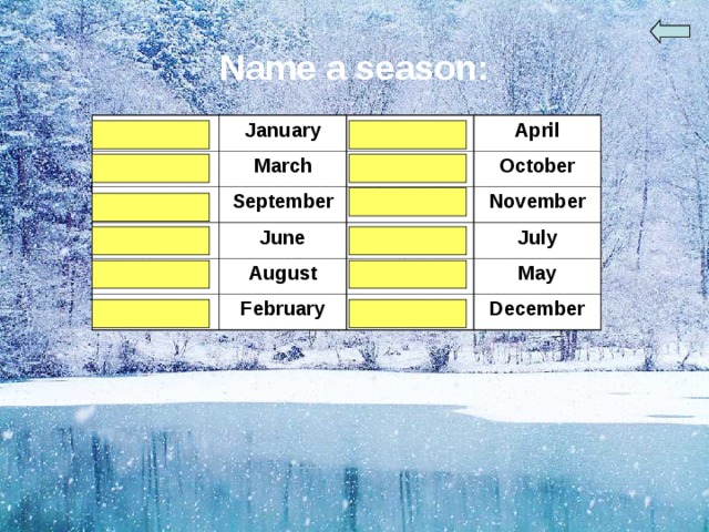 Name a season: winter spring January March spring autumn autumn September summer April October June autumn summer winter August summer November July February spring May winter December 
