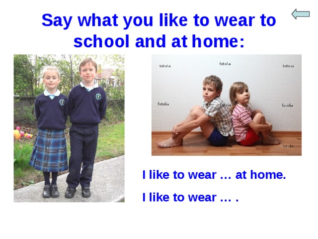 Say what you like to wear to school and at home: I like to wear … at home. I like to wear … . 