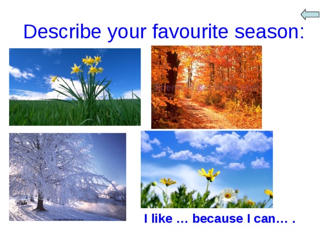 Describe your favourite season: I like … because I can… . 