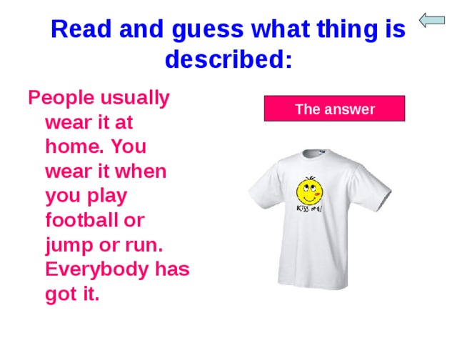 Read and guess what thing is described: People usually wear it at home. You wear it when you play football or jump or run. Everybody has got it. The answer 