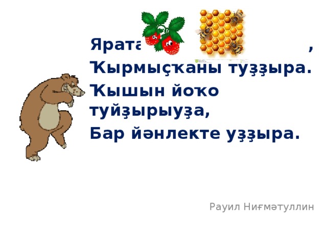 Ярата , , Ҡырмыҫҡаны туҙҙыра. Ҡышын йоҡо туйҙырыуҙа, Бар йәнлекте уҙҙыра. Рауил Ниғмәтуллин 