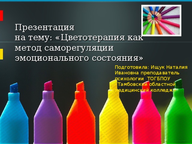 Презентация на тему: «Цветотерапия как метод саморегуляции эмоционального состояния» Подготовила: Ищук Наталия Ивановна преподаватель психологии ТОГБПОУ «Тамбовский областной медицинский колледж» 
