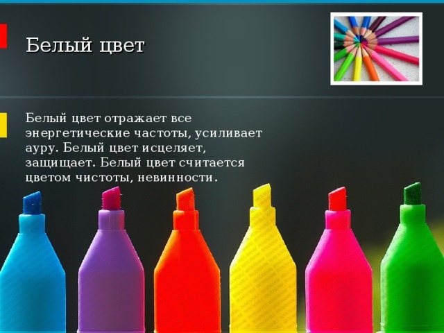 Белый цвет   Белый цвет отражает все энергетические частоты, усиливает ауру. Белый цвет исцеляет, защищает. Белый цвет считается цветом чистоты, невинности. 