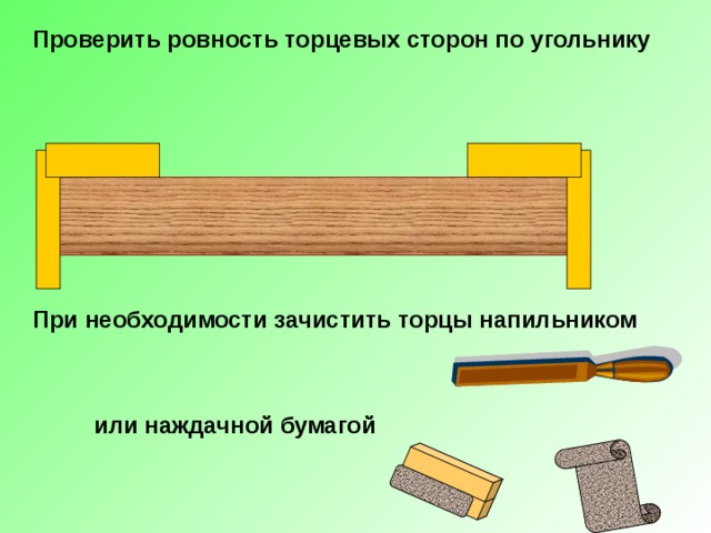 Проверить ровность торцевых сторон по угольнику При необходимости зачистить торцы напильником или наждачной бумагой 