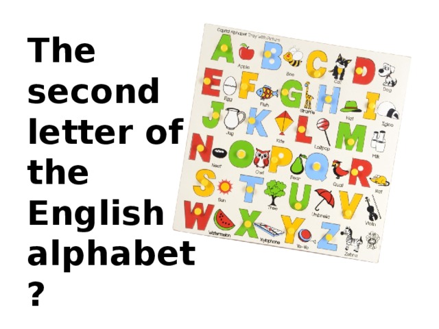  The second letter of the English alphabet? 