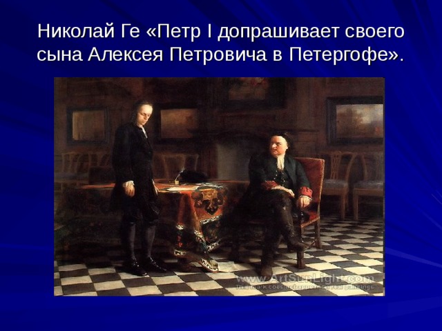 Николай Ге «Петр I допрашивает своего сына Алексея Петровича в Петергофе». 