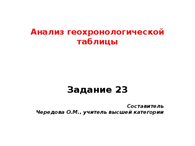 анализ геохронологической таблицы задание 23 составитель чередова о.м., учитель высшей категории 