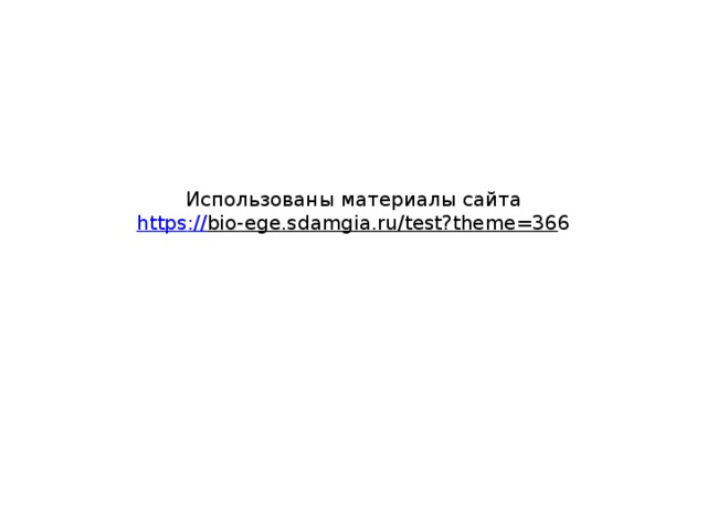 использованы материалы сайта https :// bio-ege.sdamgia.ru/test?theme=36 6 