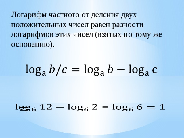 Логарифм частного от деления двух положительных чисел равен разности логарифмов этих чисел (взятых по тому же основанию).      =   