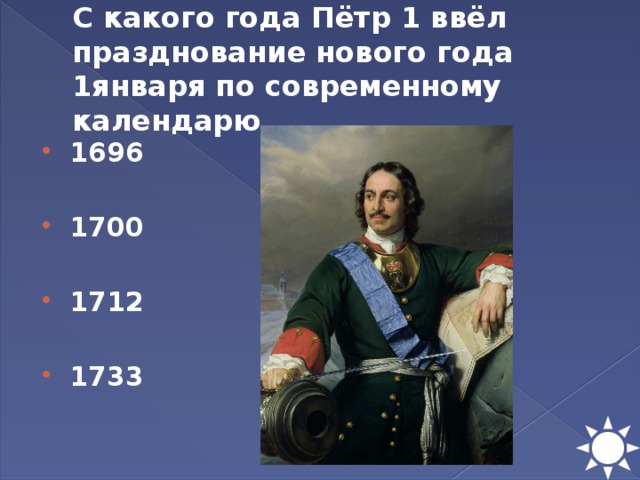 С какого года Пётр 1 ввёл празднование нового года 1января по современному календарю 1696  1700  1712  1733 