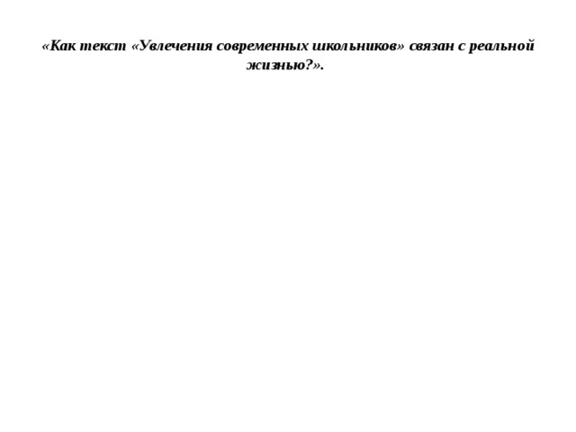 «Как текст «Увлечения современных школьников» связан с реальной жизнью?». 