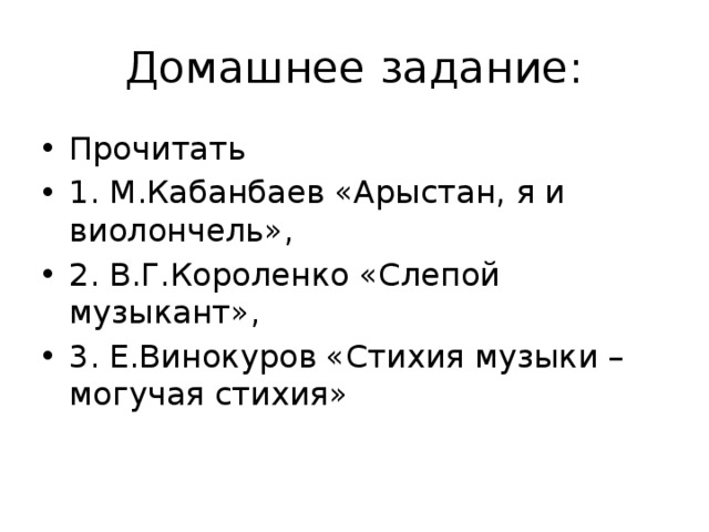 Домашнее задание: Прочитать 1. М.Кабанбаев «Арыстан, я и виолончель», 2. В.Г.Короленко «Слепой музыкант», 3. Е.Винокуров «Стихия музыки – могучая стихия» 