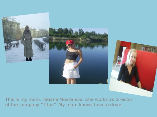 This is my mom. Tatiana Moskaleva. She works as director of the company 