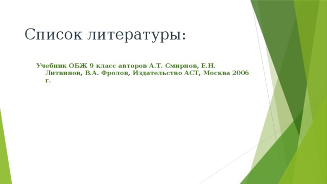 Список литературы: Учебник ОБЖ 9 класс авторов А.Т. Смирнов, Е.Н. Литвинов, В.А. Фролов, Издательство АСТ, Москва 2006 г.  