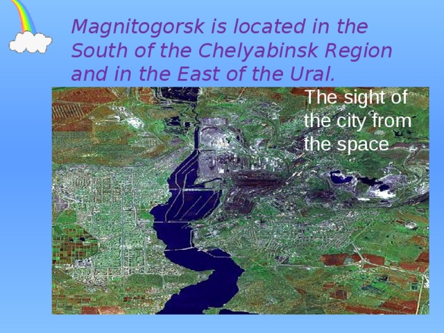 Magnitogorsk is located in the South of the Chelyabinsk Region and in the East of the Ural. The sight of the city from the space 