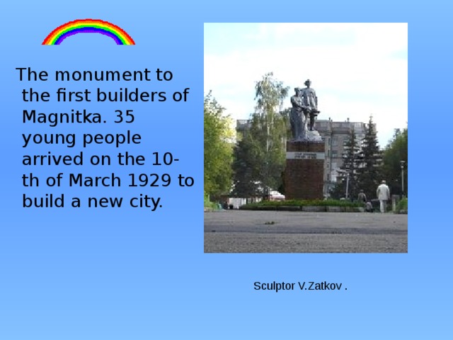  The monument to the first builders of Magnitka. 35 young people arrived on the 10-th of March 1929 to build a new city. Sculptor V.Zatkov . 
