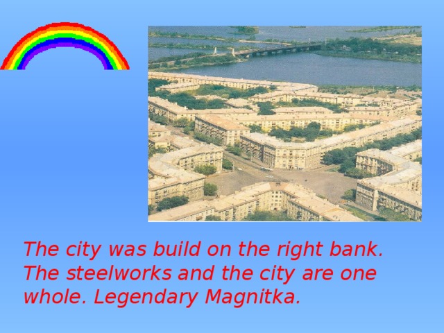 The city was build on the right bank. The steelworks and the city are one whole. Legendary Magnitka. 
