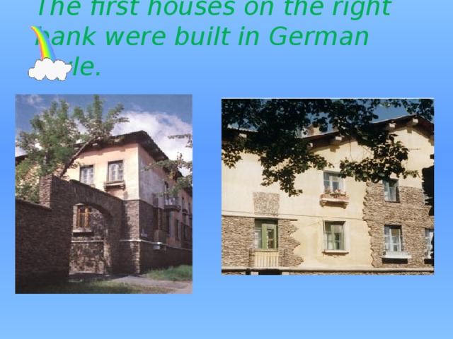 The first houses on the right bank were built in German style. 