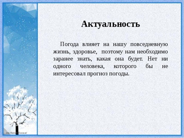 Актуальность  Погода влияет на нашу повседневную жизнь, здоровье, поэтому нам необходимо заранее знать, какая она будет. Нет ни одного человека, которого бы не интересовал прогноз погоды. 