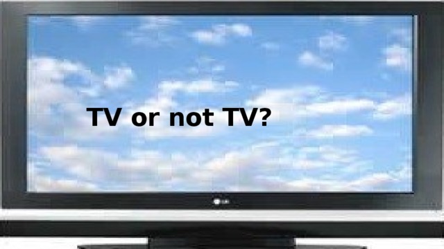 TV or not TV?   