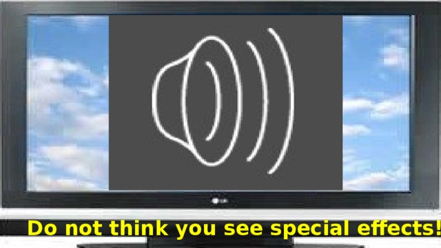Do not think you see special effects! 