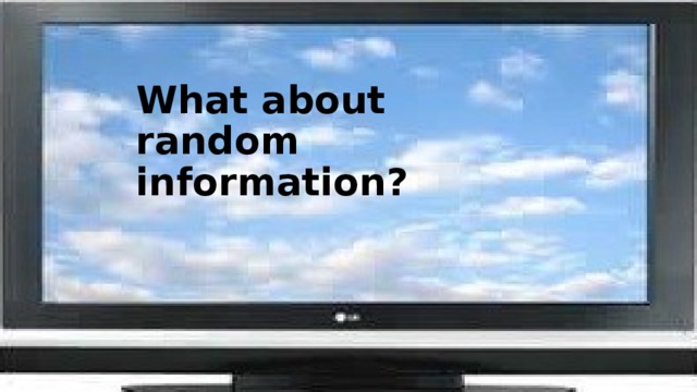 What about  random information?   
