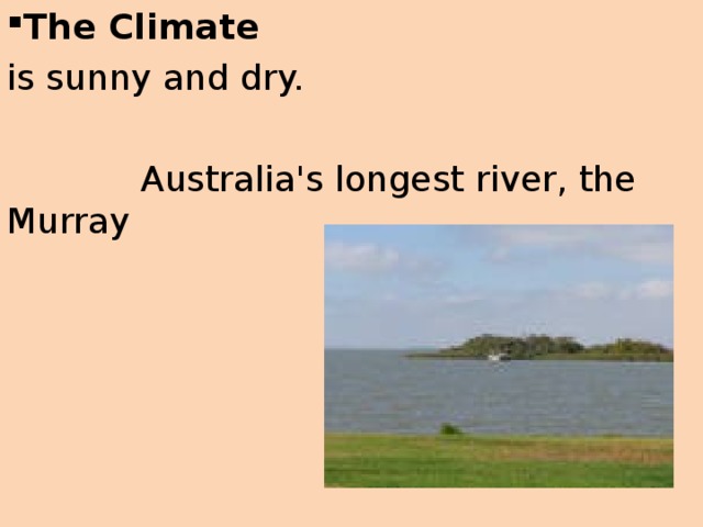 The Climate is sunny and dry.   Australia's longest river, the Murray 