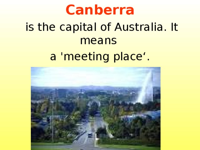 Canberra  is the capital of Australia. It means a 'meeting place‘. 