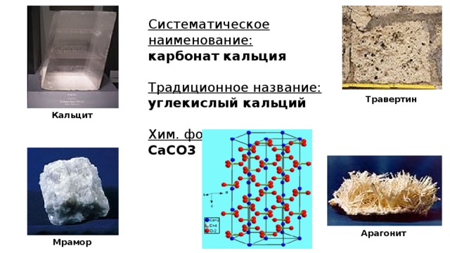 Систематическое наименование:  карбонат кальция Традиционное название:  углекислый кальций Хим. формула:  CaCO3 Травертин Кальцит  Арагонит  Мрамор  