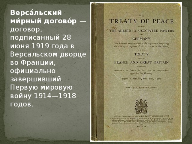 Верса́льский ми́рный догово́р — договор, подписанный 28 июня 1919 года в Версальском дворце во Франции, официально завершивший Первую мировую войну 1914—1918 годов. 