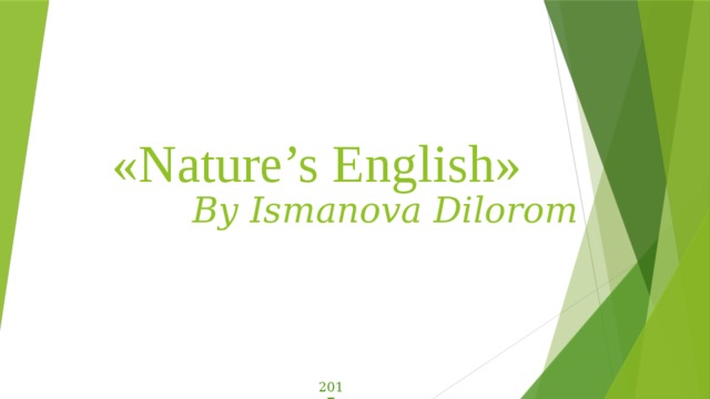  «Nature’s English»    By Ismanova Dilorom 2017 