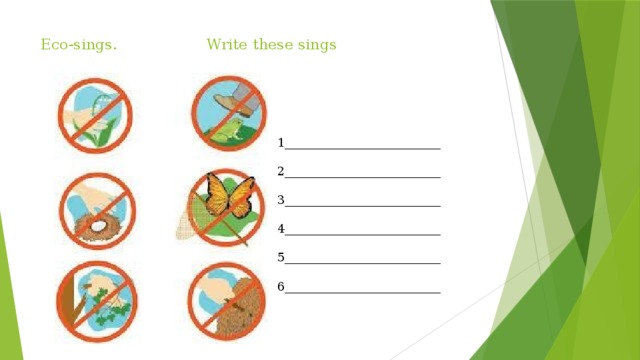 Eco-sings. Write these sings   1__________________________ 2__________________________ 3__________________________ 4__________________________ 5__________________________ 6__________________________ 