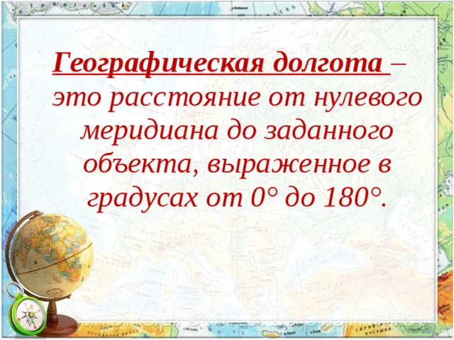 Географическая долгота – это расстояние от нулевого меридиана до заданного объекта, выраженное в градусах от 0° до 180°.  