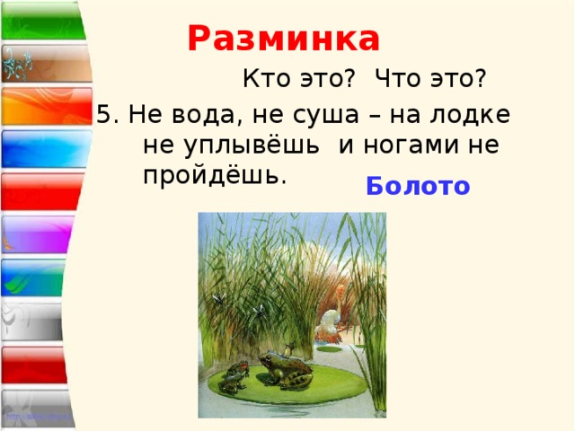 Разминка  Кто это? Что это? 5. Не вода, не суша – на лодке не уплывёшь  и ногами не пройдёшь. Болото 