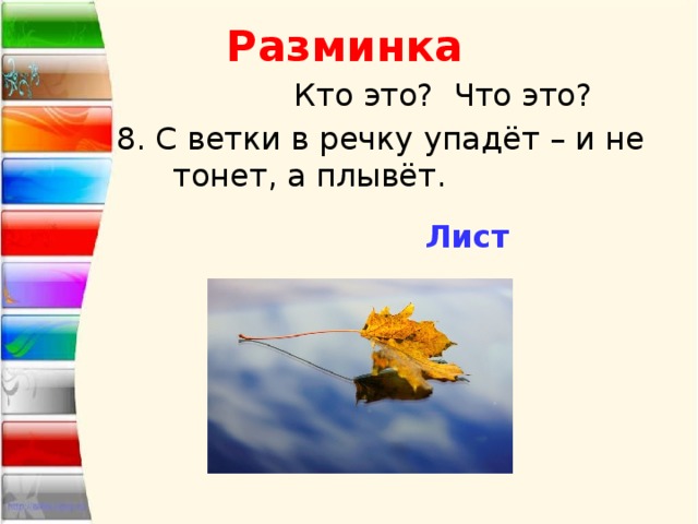 Разминка  Кто это? Что это? 8. С ветки в речку упадёт – и не тонет, а плывёт. Лист 