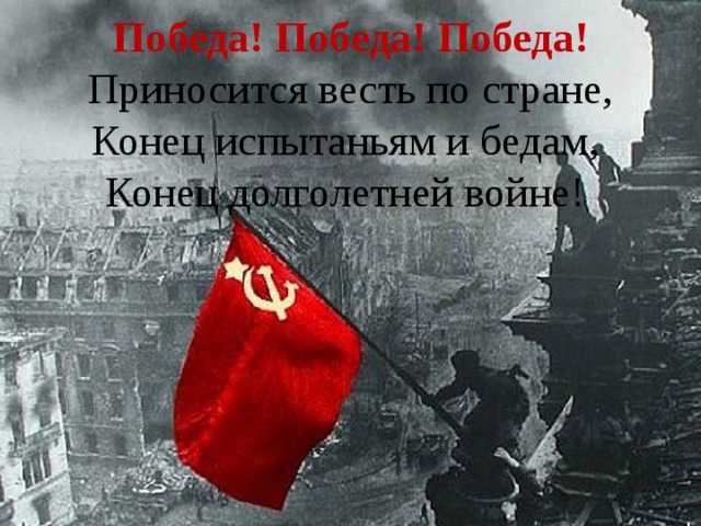Победа! Победа! Победа!  Приносится весть по стране,  Конец испытаньям и бедам,  Конец долголетней войне!  