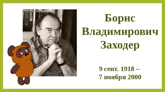 Борис Владимирович Заходер   9 сент. 1918 –  7 ноября 2000 