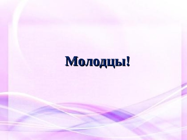 Молодцы! 