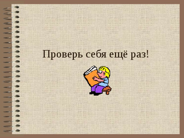 Проверь себя ещё раз!