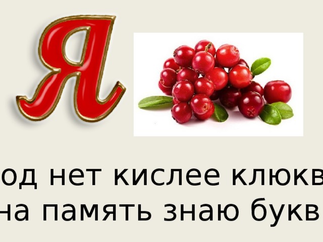 Слово зная букву. Ягод нет кислее клюквы я на память знаю буквы. Ягода на букву я. Буква я с ягодками. Ягод нет кислее клюквы.