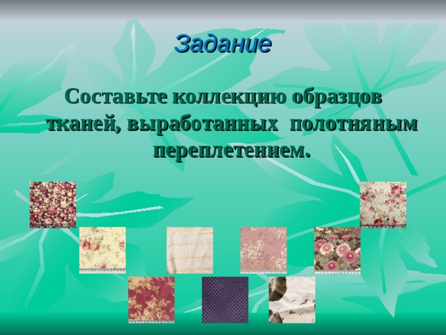 Задание Составьте коллекцию образцов тканей, выработанных полотняным переплетением. 