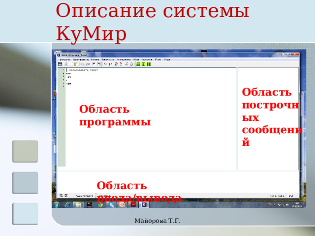 Описание системы КуМир Область построчных сообщений Область программы Область ввода/вывода Майорова Т.Г. 