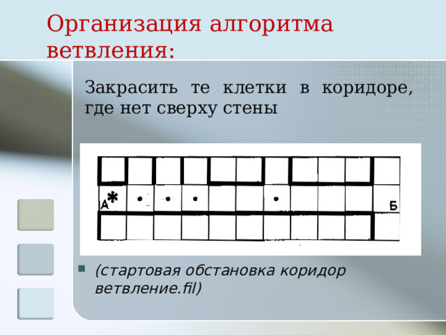 Организация алгоритма ветвления: Закрасить те клетки в коридоре, где нет сверху стены (стартовая обстановка коридор ветвление.fil) 