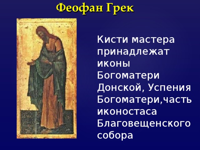 Феофан Грек   Кисти мастера принадлежат иконы Богоматери Донской, Успения Богоматери,часть иконостаса Благовещенского собора 