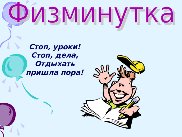 Стоп, уроки! Стоп, дела, Отдыхать пришла пора!  